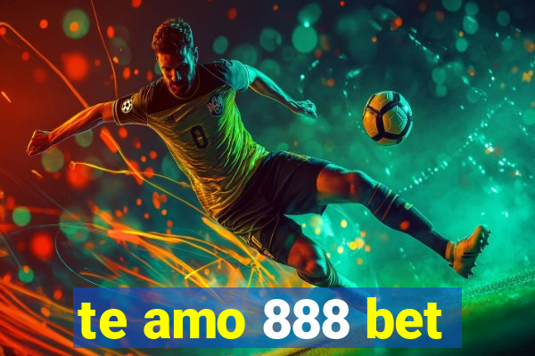 te amo 888 bet